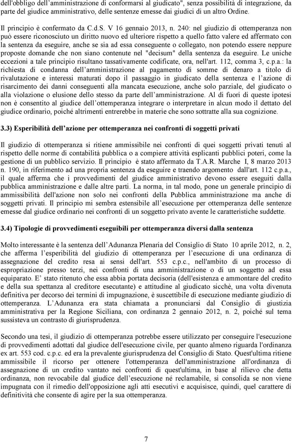 240: nel giudizio di ottemperanza non può essere riconosciuto un diritto nuovo ed ulteriore rispetto a quello fatto valere ed affermato con la sentenza da eseguire, anche se sia ad essa conseguente o