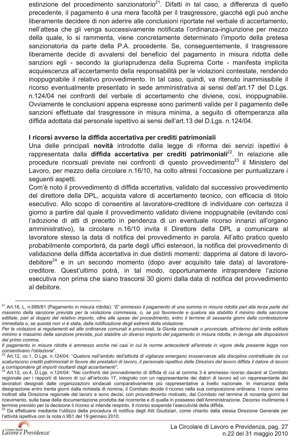 verbale di accertamento, nell attesa che gli venga successivamente notificata l ordinanza-ingiunzione per mezzo della quale, lo si rammenta, viene concretamente determinato l importo della pretesa