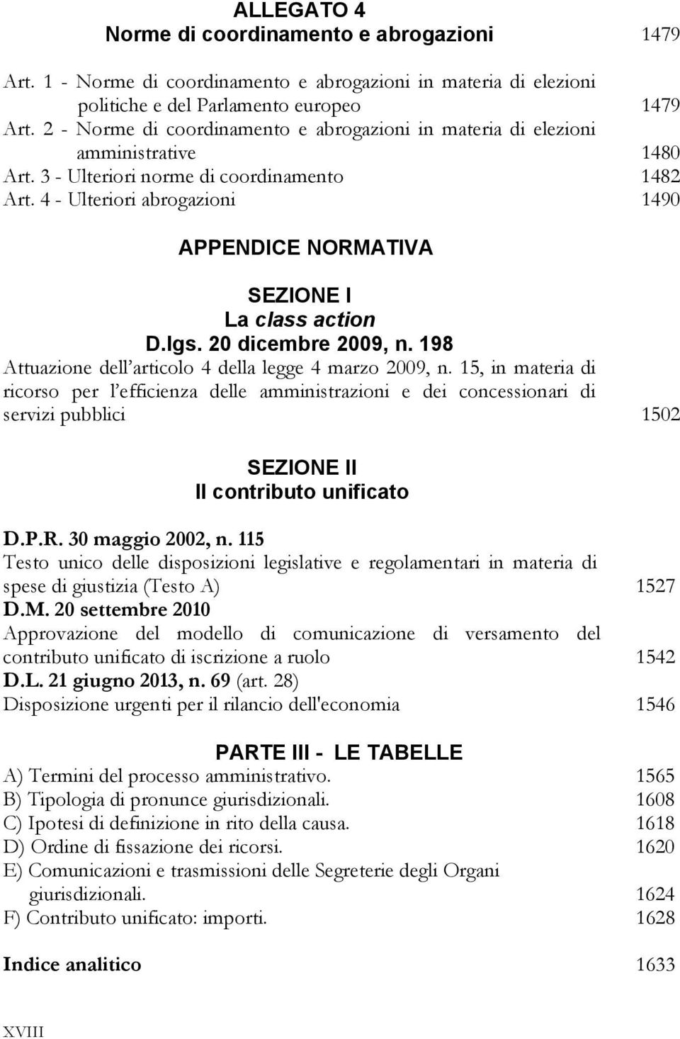 4 - Ulteriori abrogazioni 1490 APPENDICE NORMATIVA SEZIONE I La class action D.lgs. 20 dicembre 2009, n. 198 Attuazione dell articolo 4 della legge 4 marzo 2009, n.