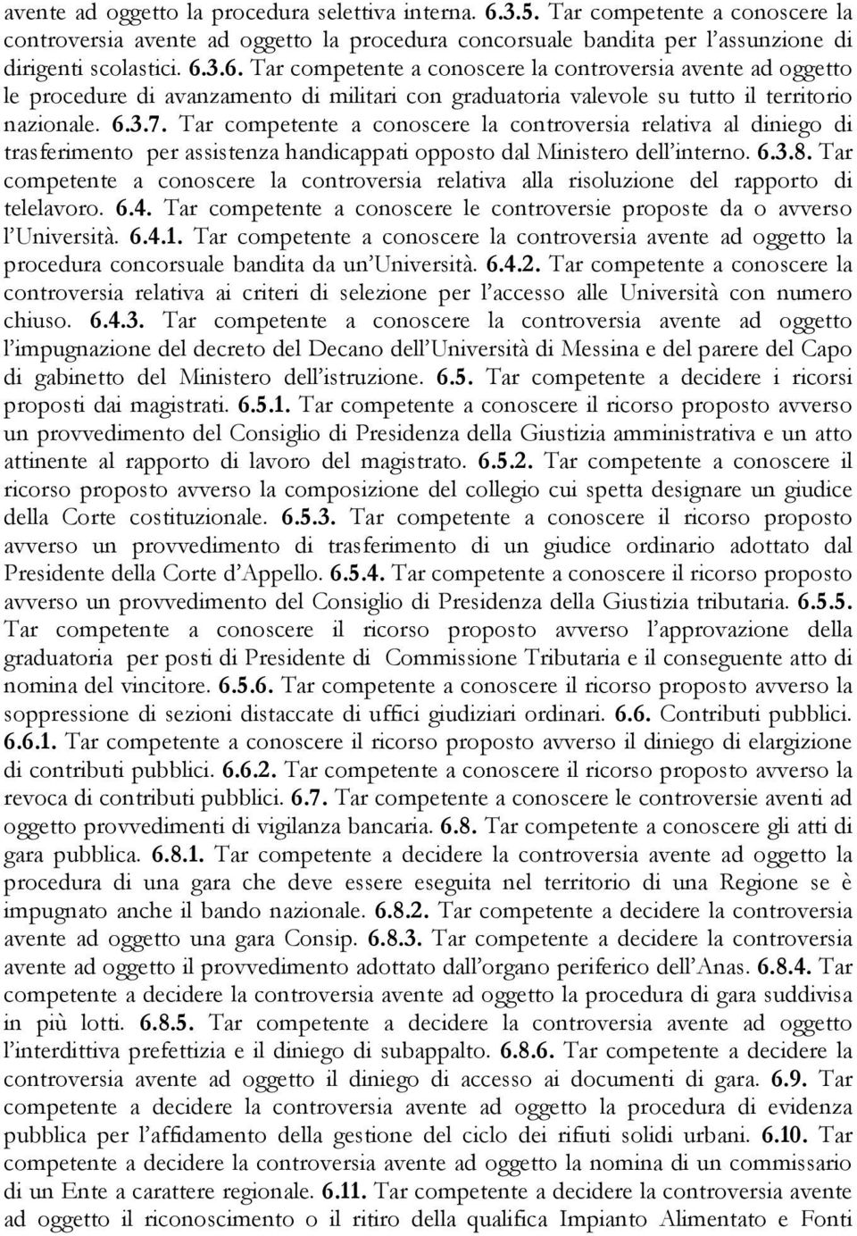 3.6. Tar competente a conoscere la controversia avente ad oggetto le procedure di avanzamento di militari con graduatoria valevole su tutto il territorio nazionale. 6.3.7.