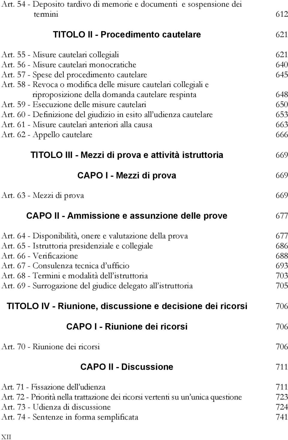 58 - Revoca o modifica delle misure cautelari collegiali e riproposizione della domanda cautelare respinta 648 Art. 59 - Esecuzione delle misure cautelari 650 Art.