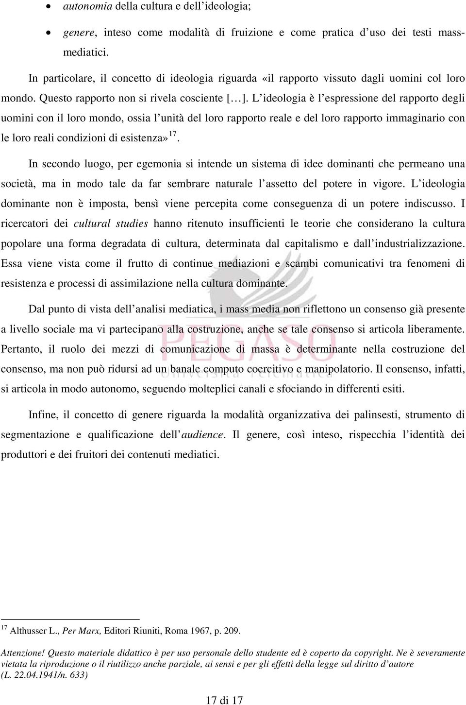 L ideologia è l espressione del rapporto degli uomini con il loro mondo, ossia l unità del loro rapporto reale e del loro rapporto immaginario con le loro reali condizioni di esistenza» 17.