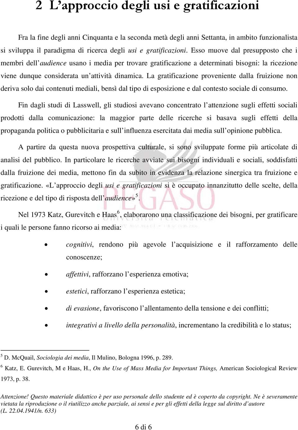 La gratificazione proveniente dalla fruizione non deriva solo dai contenuti mediali, bensì dal tipo di esposizione e dal contesto sociale di consumo.