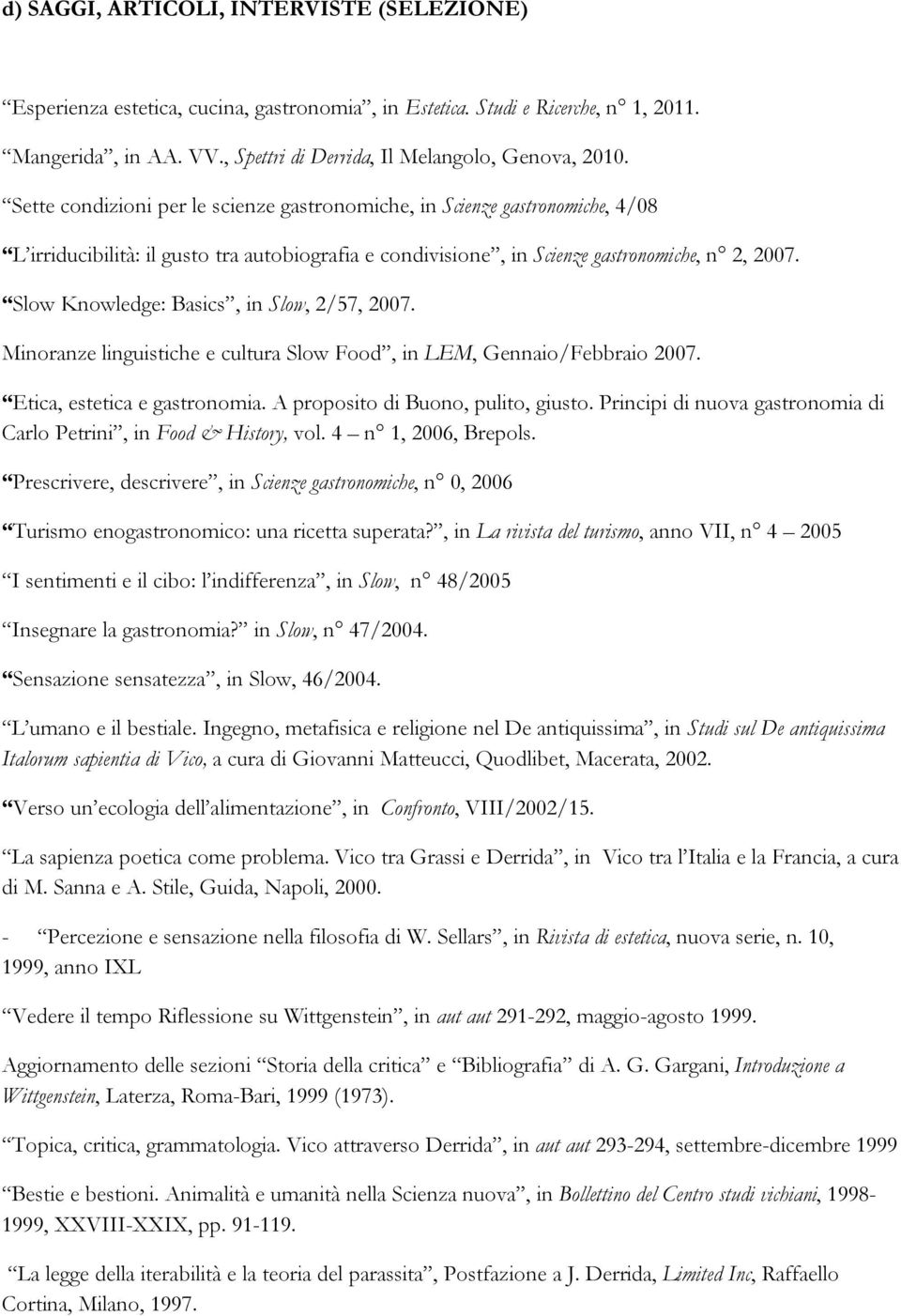 Slow Knowledge: Basics, in Slow, 2/57, 2007. Minoranze linguistiche e cultura Slow Food, in LEM, Gennaio/Febbraio 2007. Etica, estetica e gastronomia. A proposito di Buono, pulito, giusto.