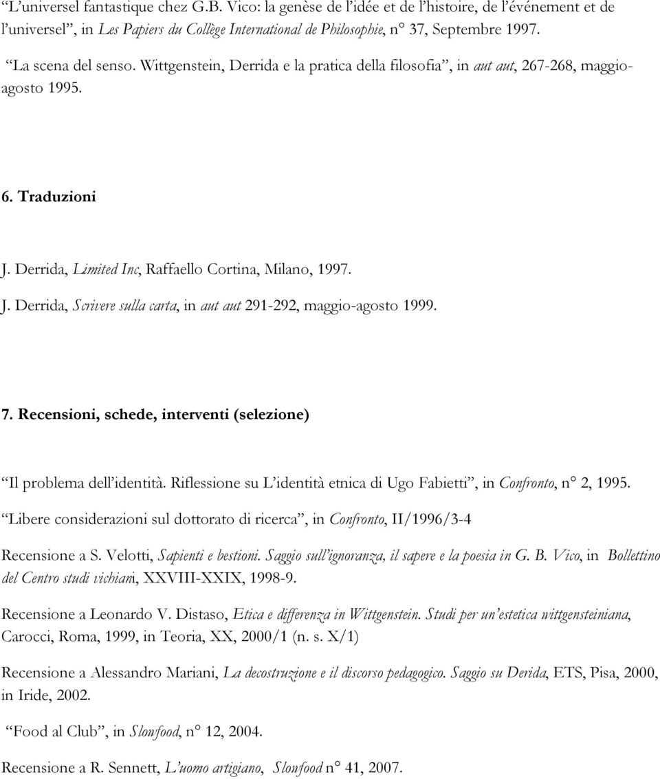 7. Recensioni, schede, interventi (selezione) Il problema dell identità. Riflessione su L identità etnica di Ugo Fabietti, in Confronto, n 2, 1995.