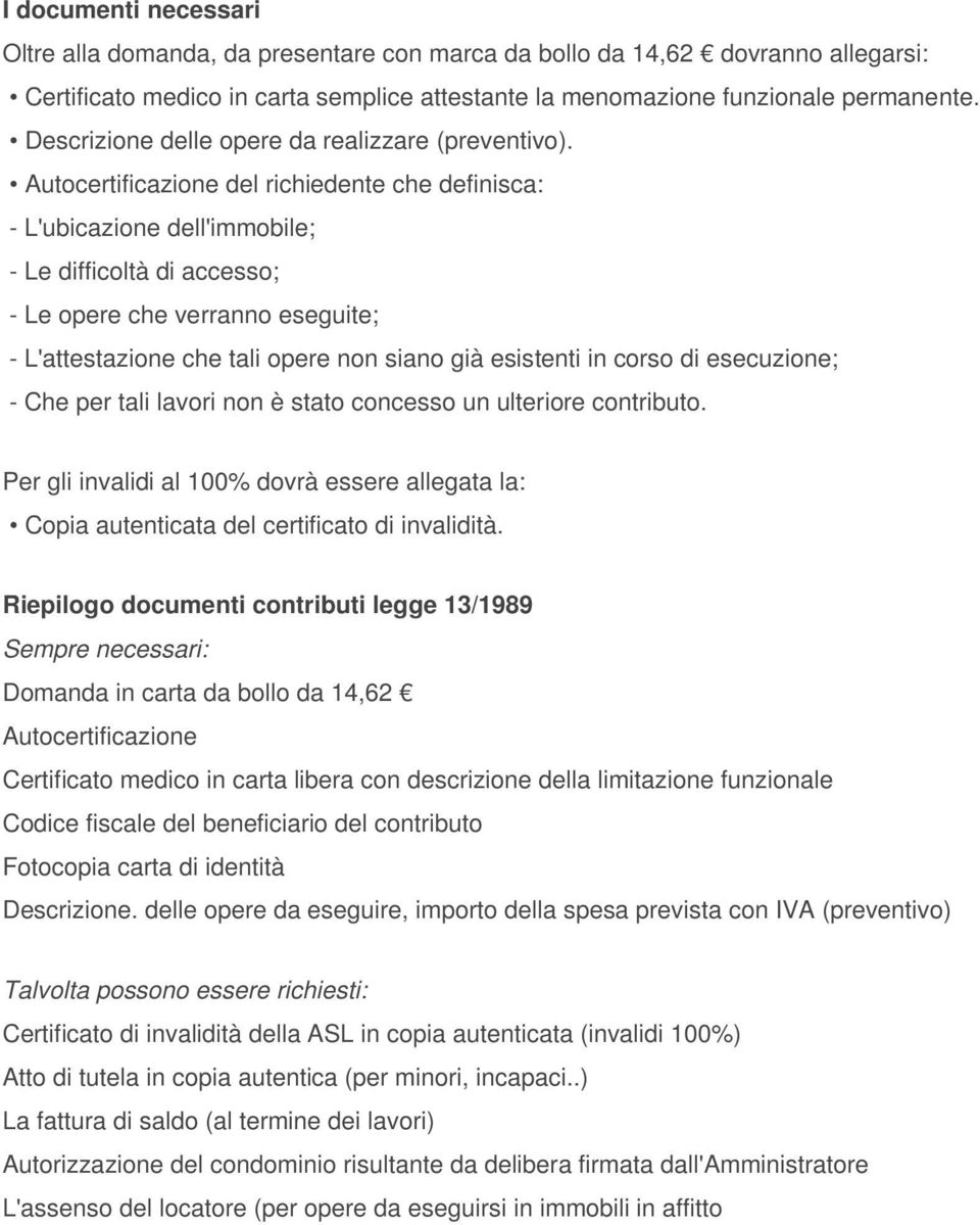 Autocertificazione del richiedente che definisca: - L'ubicazione dell'immobile; - Le difficoltà di accesso; - Le opere che verranno eseguite; - L'attestazione che tali opere non siano già esistenti