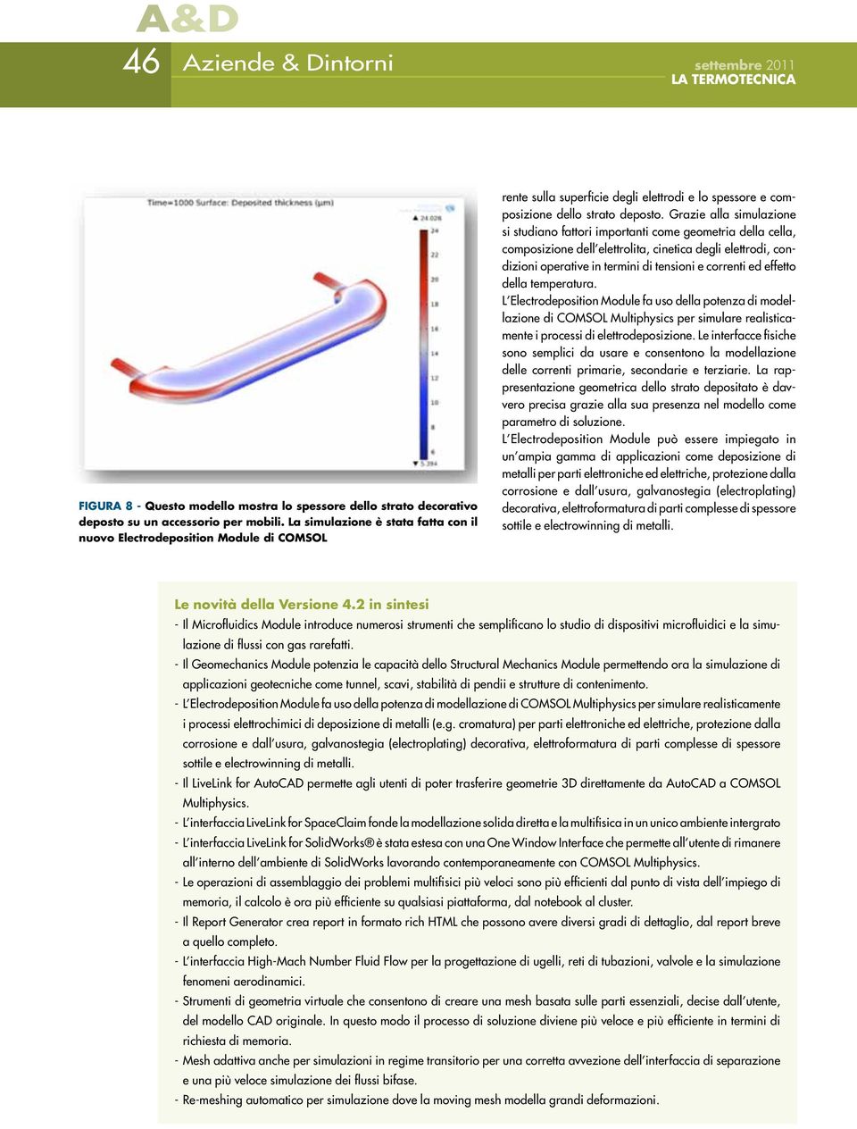 Grazie alla simulazione si studiano fattori importanti come geometria della cella, composizione dell elettrolita, cinetica degli elettrodi, condizioni operative in termini di tensioni e correnti ed