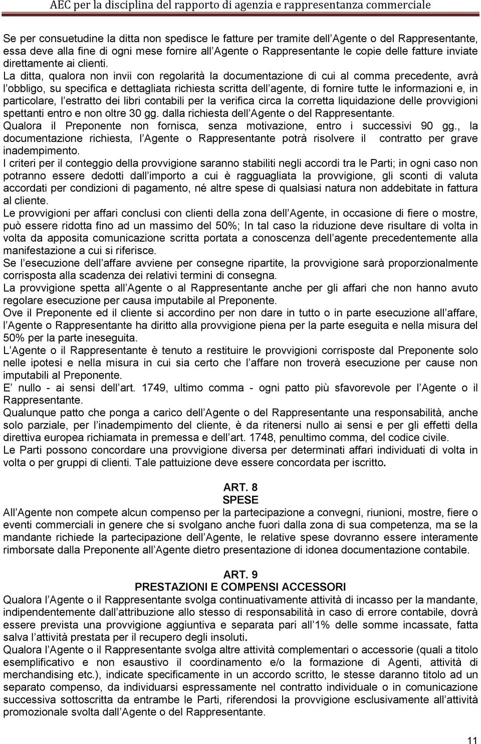 La ditta, qualora non invii con regolarità la documentazione di cui al comma precedente, avrà l obbligo, su specifica e dettagliata richiesta scritta dell agente, di fornire tutte le informazioni e,