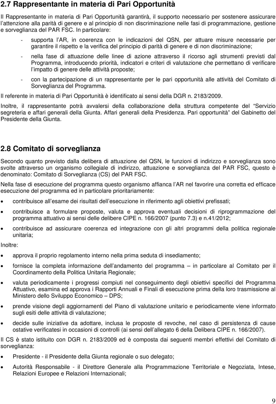 In particolare: - supporta l AR, in coerenza con le indicazioni del QSN, per attuare misure necessarie per garantire il rispetto e la verifica del principio di parità di genere e di non