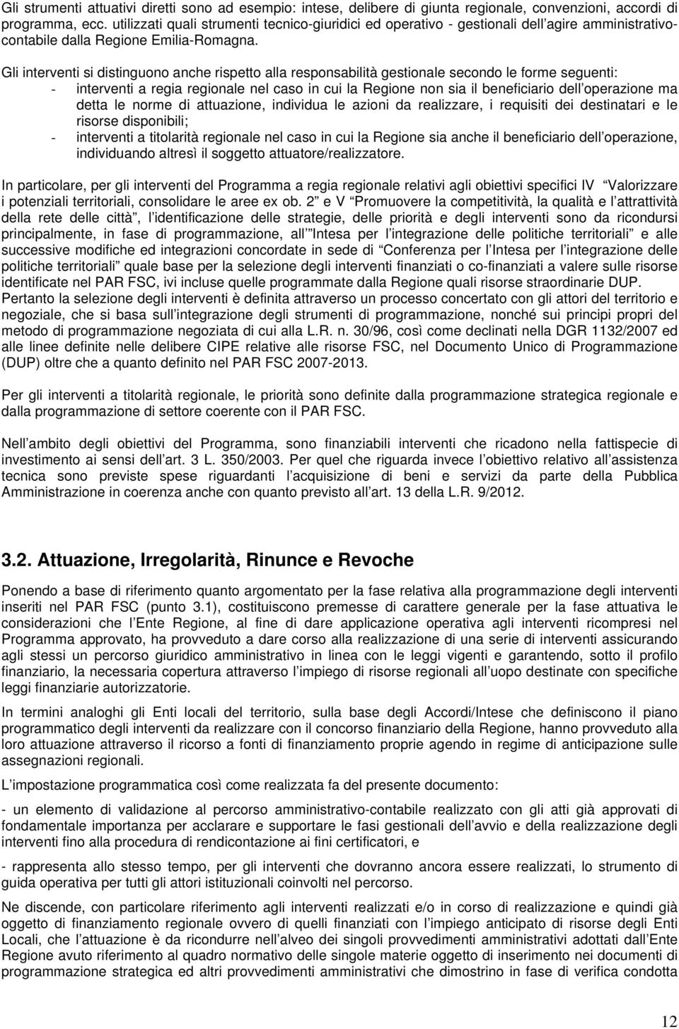 Gli interventi si distinguono anche rispetto alla responsabilità gestionale secondo le forme seguenti: - interventi a regia regionale nel caso in cui la Regione non sia il beneficiario dell