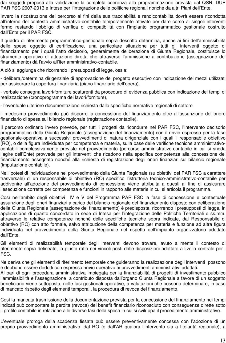 Invero la ricostruzione del percorso ai fini della sua tracciabilità e rendicontabilità dovrà essere ricondotta all interno del contesto amministrativo-contabile temporalmente attivato per dare corso