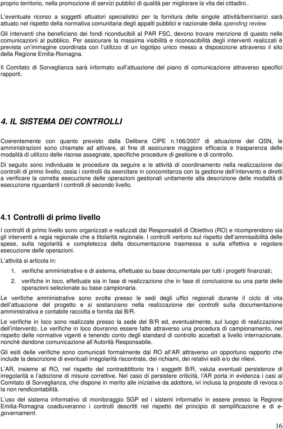 della spending review. Gli interventi che beneficiano dei fondi riconducibili al PAR FSC, devono trovare menzione di questo nelle comunicazioni al pubblico.