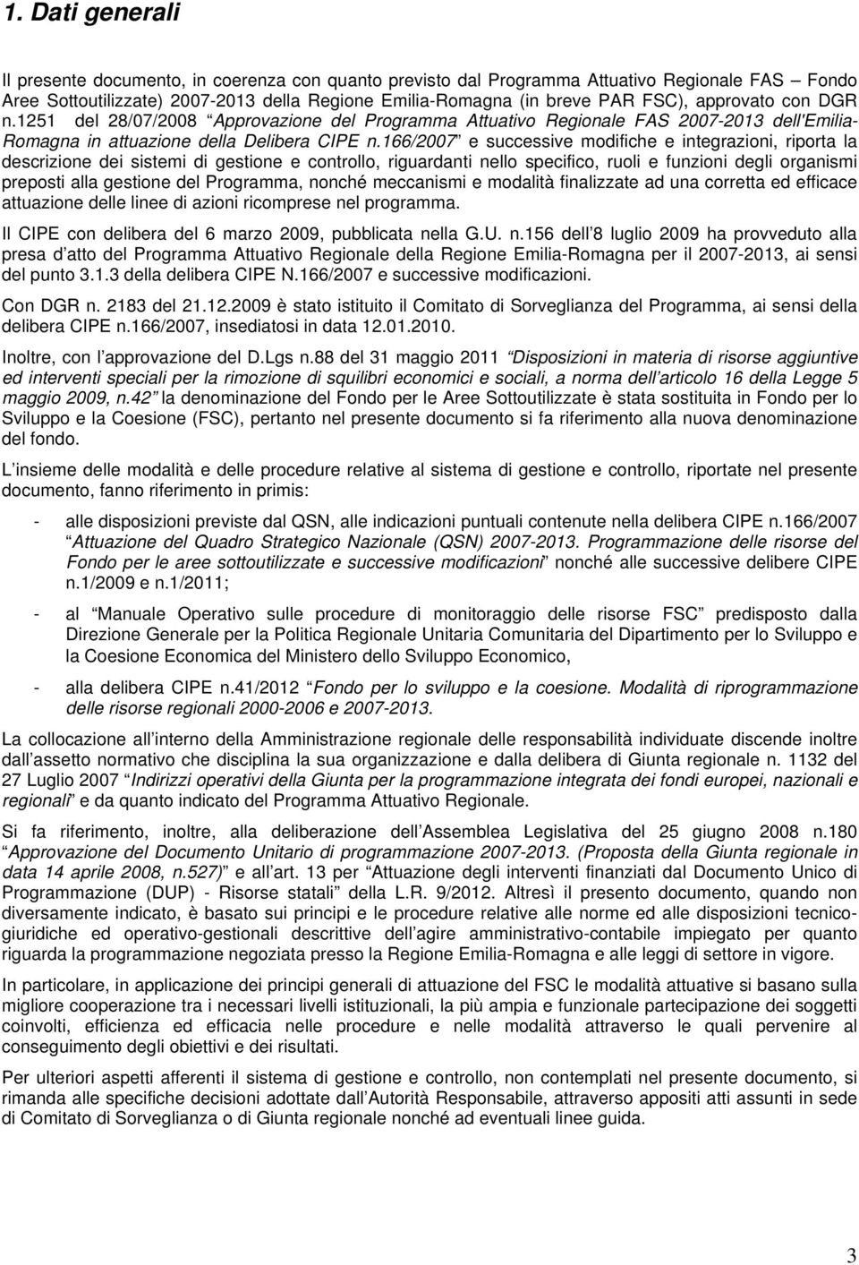 166/2007 e successive modifiche e integrazioni, riporta la descrizione dei sistemi di gestione e controllo, riguardanti nello specifico, ruoli e funzioni degli organismi preposti alla gestione del