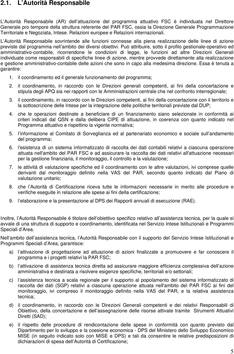 L Autorità Responsabile sovrintende alle funzioni connesse alla piena realizzazione delle linee di azione previste dal programma nell ambito dei diversi obiettivi.