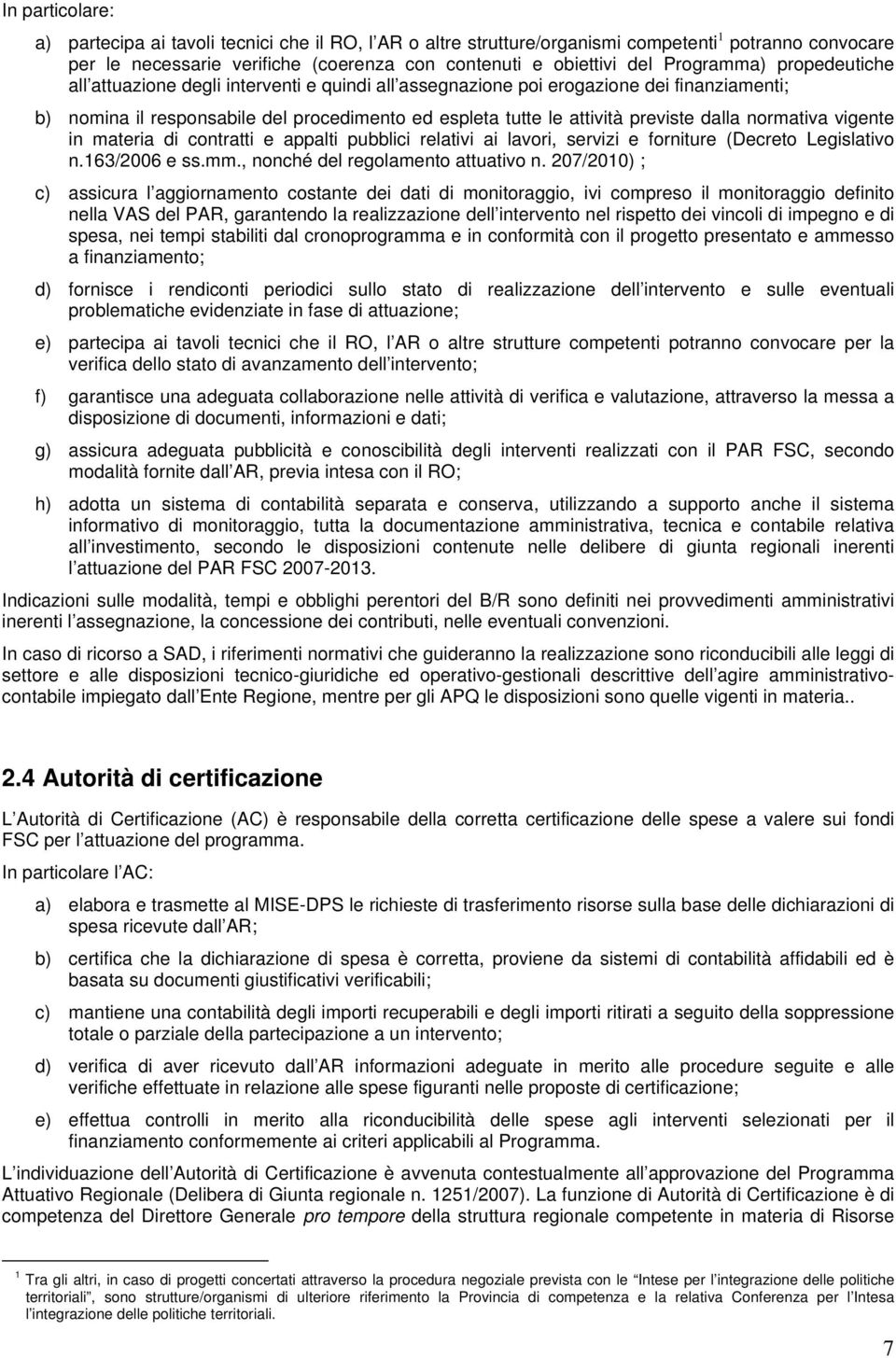 dalla normativa vigente in materia di contratti e appalti pubblici relativi ai lavori, servizi e forniture (Decreto Legislativo n.163/2006 e ss.mm., nonché del regolamento attuativo n.