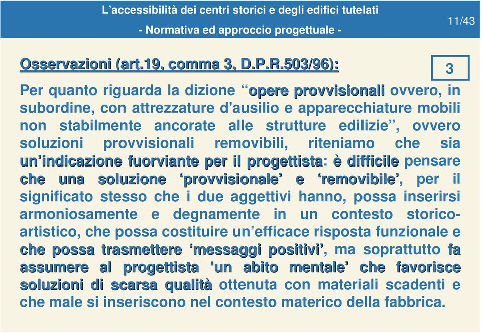 soluzioni provvisionali removibili, riteniamo che sia un indicazione fuorviante per il progettista: è difficile pensare che una soluzione provvisionale e removibile, per il significato stesso che i