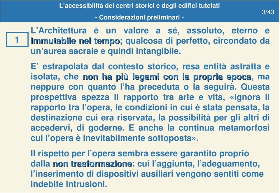 E estrapolata dal contesto storico, resa entità astratta e isolata, che non ha più legami con la propria epoca, ma neppure con quanto l ha preceduta o la seguirà.