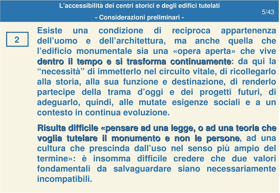 funzione e destinazione, di renderlo partecipe della trama d oggi e dei progetti futuri, di adeguarlo, quindi, alle mutate esigenze sociali e a un contesto in continua evoluzione.