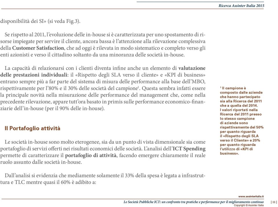 Customer Satisfaction, che ad oggi è rilevata in modo sistematico e completo verso gli enti azionisti e verso il cittadino soltanto da una minoranza delle società in-house.