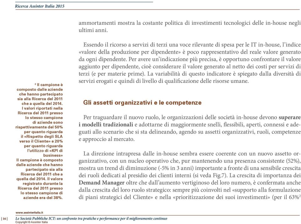 I valori riportati nella Ricerca del 2011 presso lo stesso campione di aziende sono rispettivamente del 50% per quanto riguarda il «Rispetto degli SLA verso il Cliente» e 20% per quanto riguarda l