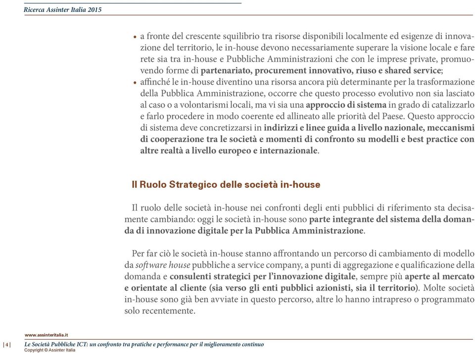 più determinante per la trasformazione della Pubblica Amministrazione, occorre che questo processo evolutivo non sia lasciato al caso o a volontarismi locali, ma vi sia una approccio di sistema in