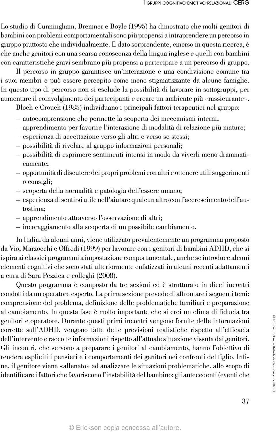 Il dato sorprendente, emerso in questa ricerca, è che anche genitori con una scarsa conoscenza della lingua inglese e quelli con bambini con caratteristiche gravi sembrano più propensi a partecipare