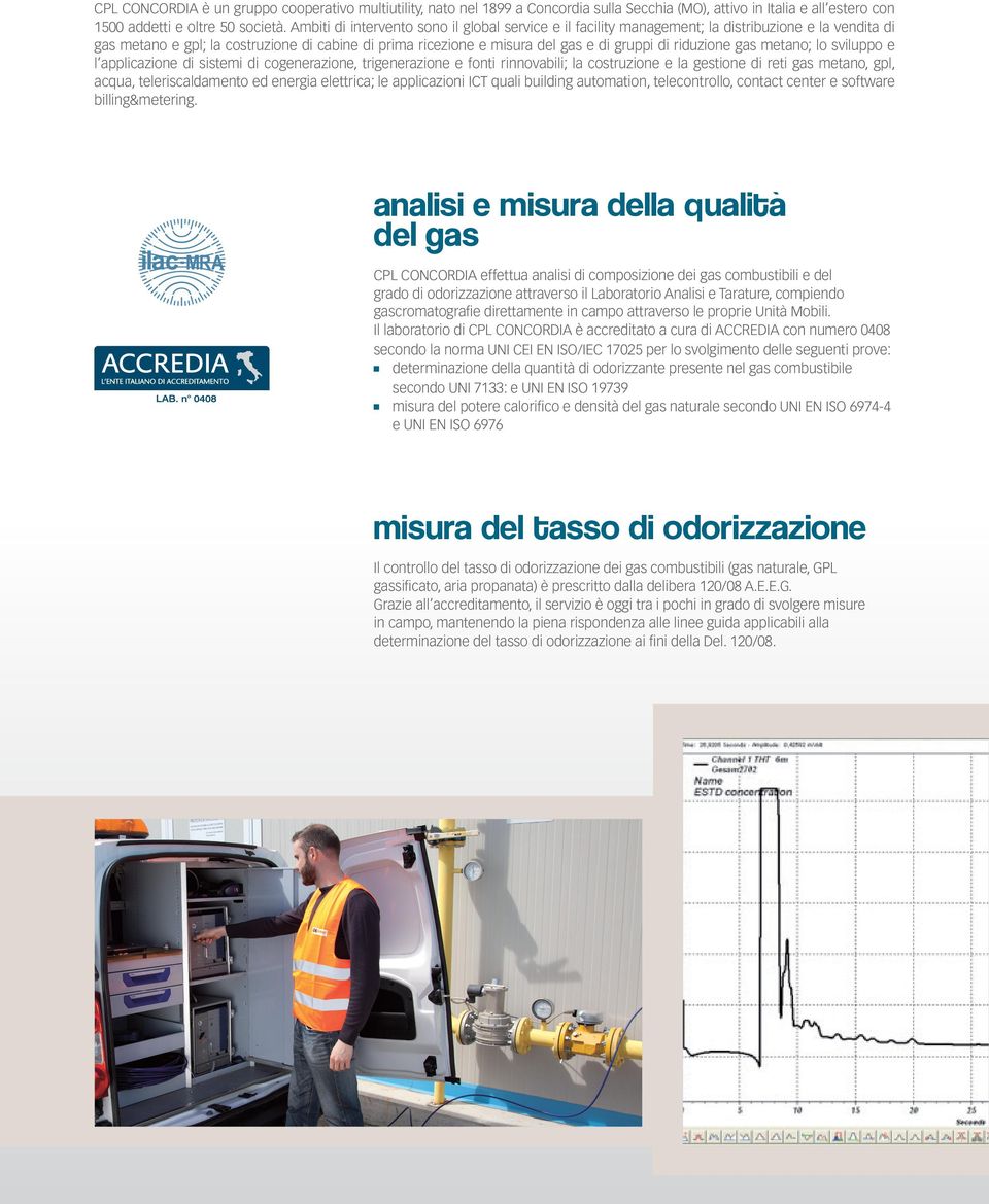 riduzione gas metano; lo sviluppo e l applicazione di sistemi di cogenerazione, trigenerazione e fonti rinnovabili; la costruzione e la gestione di reti gas metano, gpl, acqua, teleriscaldamento ed