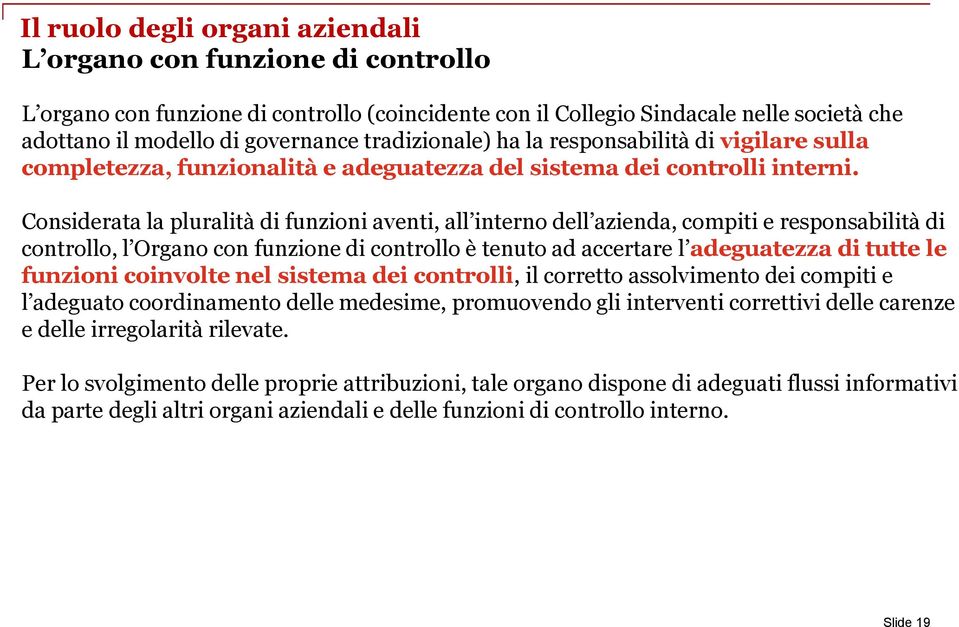 Considerata la pluralità di funzioni aventi, all interno dell azienda, compiti e responsabilità di controllo, l Organo con funzione di controllo è tenuto ad accertare l adeguatezza di tutte le