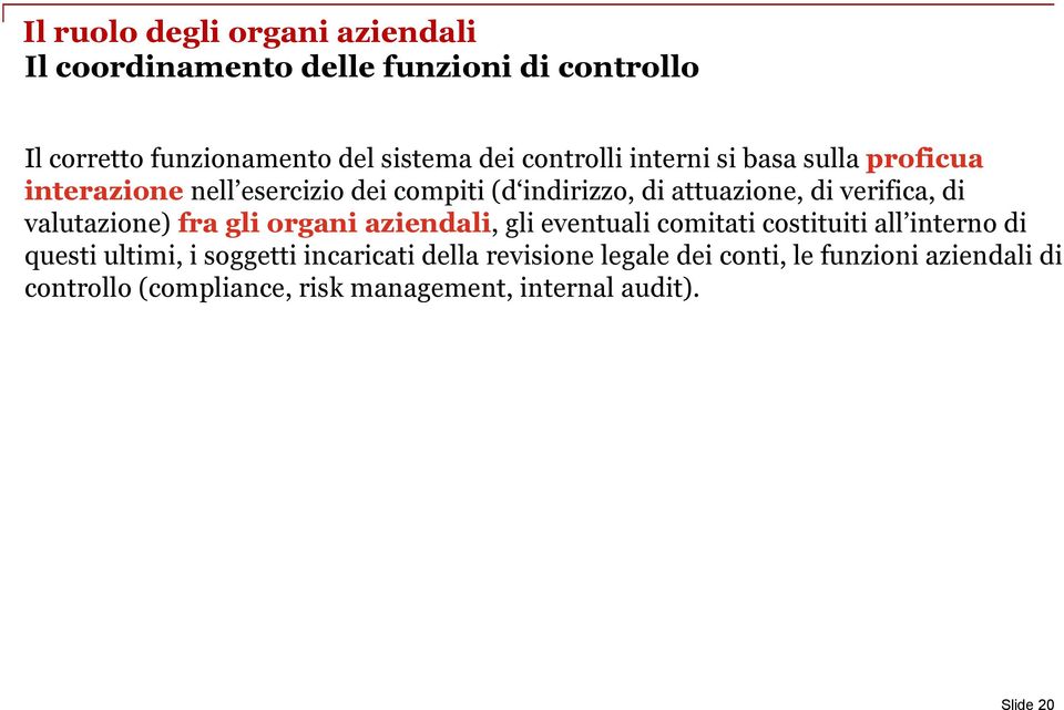 di valutazione) fra gli organi aziendali, gli eventuali comitati costituiti all interno di questi ultimi, i soggetti