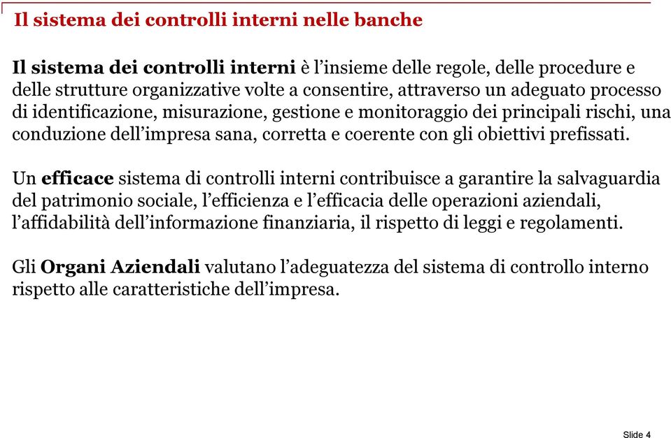 Un efficace sistema di controlli interni contribuisce a garantire la salvaguardia del patrimonio sociale, l efficienza e l efficacia delle operazioni aziendali, l affidabilità dell