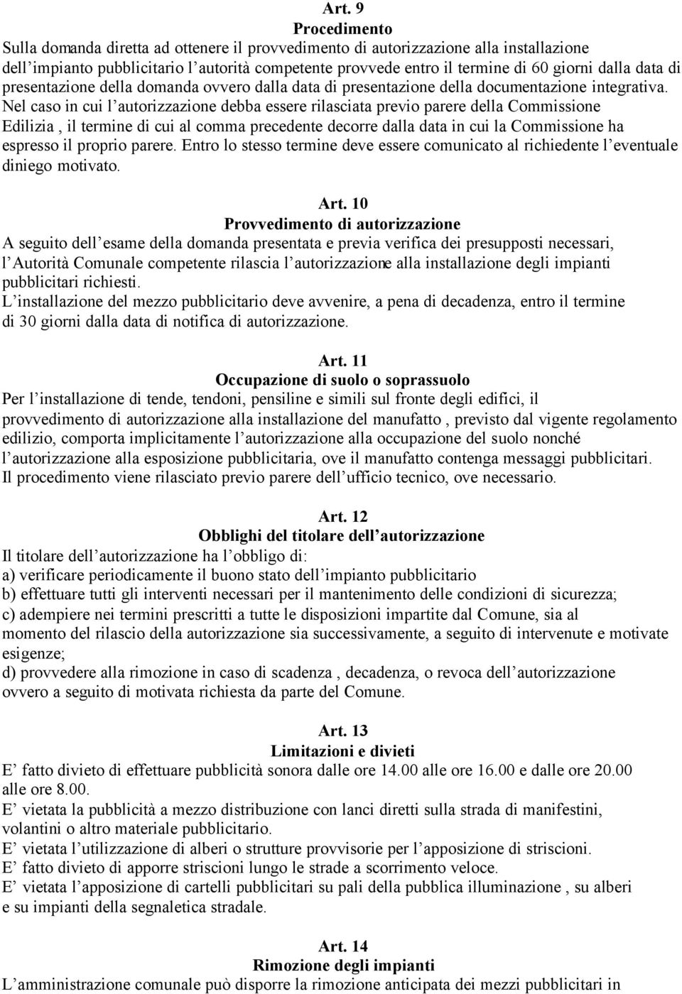 Nel caso in cui l autorizzazione debba essere rilasciata previo parere della Commissione Edilizia, il termine di cui al comma precedente decorre dalla data in cui la Commissione ha espresso il