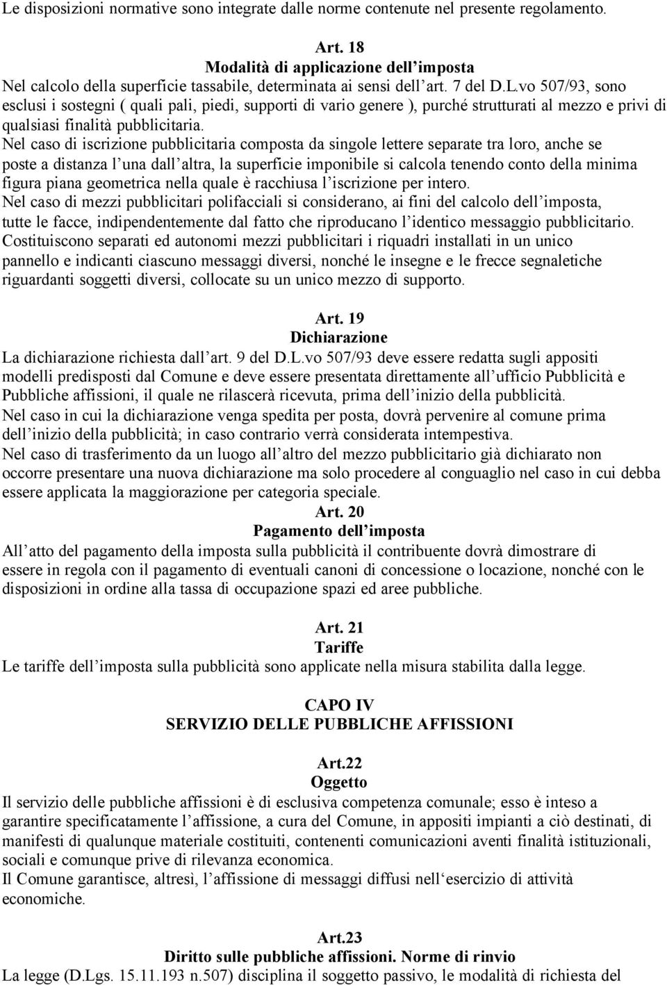 vo 507/93, sono esclusi i sostegni ( quali pali, piedi, supporti di vario genere ), purché strutturati al mezzo e privi di qualsiasi finalità pubblicitaria.