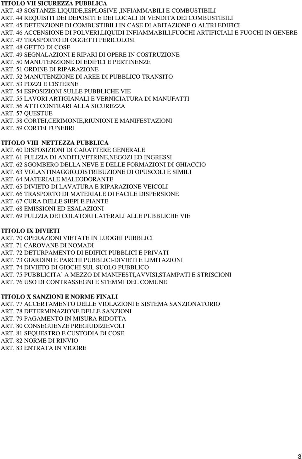 47 TRASPORTO DI OGGETTI PERICOLOSI ART. 48 GETTO DI COSE ART. 49 SEGNALAZIONI E RIPARI DI OPERE IN COSTRUZIONE ART. 50 MANUTENZIONE DI EDIFICI E PERTINENZE ART. 51 ORDINE DI RIPARAZIONE ART.