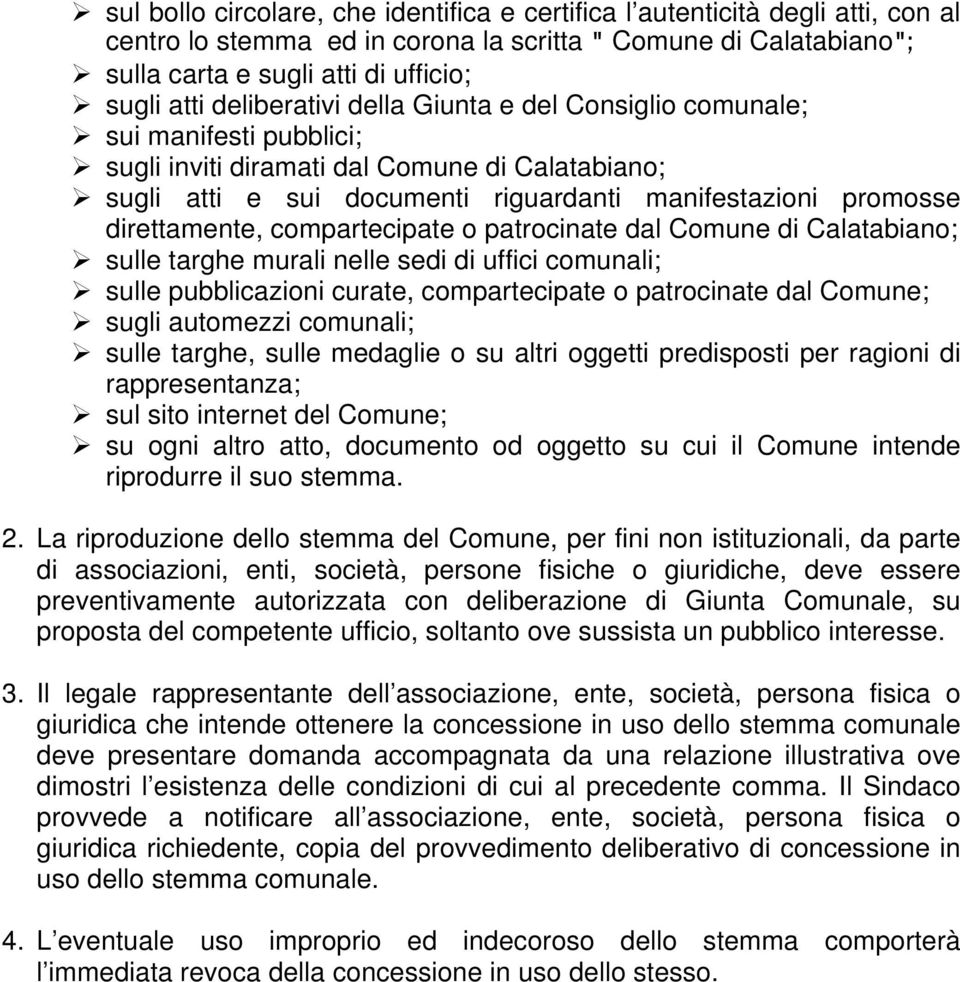 direttamente, compartecipate o patrocinate dal Comune di Calatabiano; sulle targhe murali nelle sedi di uffici comunali; sulle pubblicazioni curate, compartecipate o patrocinate dal Comune; sugli