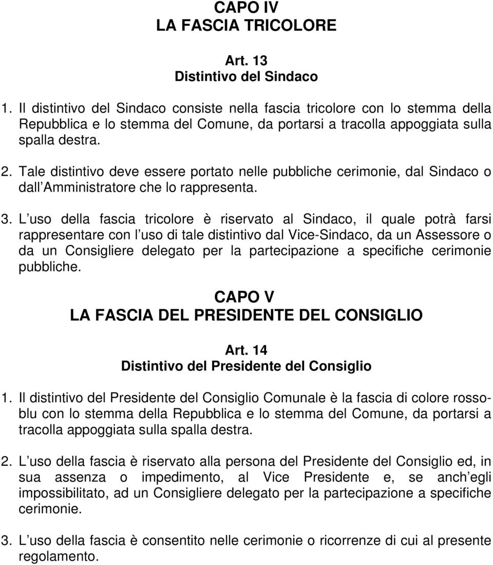 Tale distintivo deve essere portato nelle pubbliche cerimonie, dal Sindaco o dall Amministratore che lo rappresenta. 3.