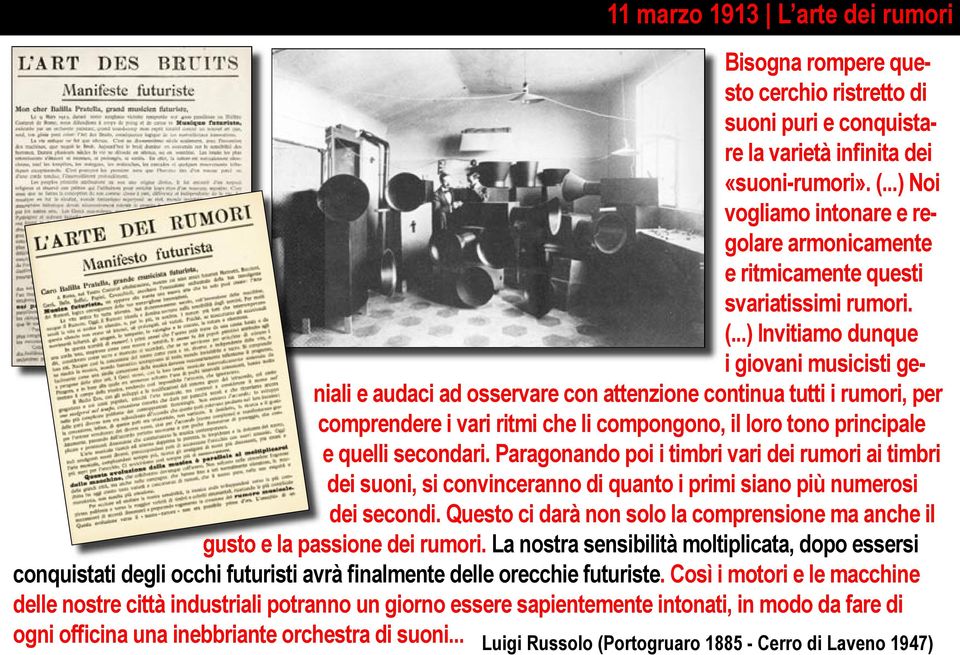 ..) Invitiamo dunque i giovani musicisti ge- niali e audaci ad osservare con attenzione continua tutti i rumori, per comprendere i vari ritmi che li compongono, il loro tono principale e quelli