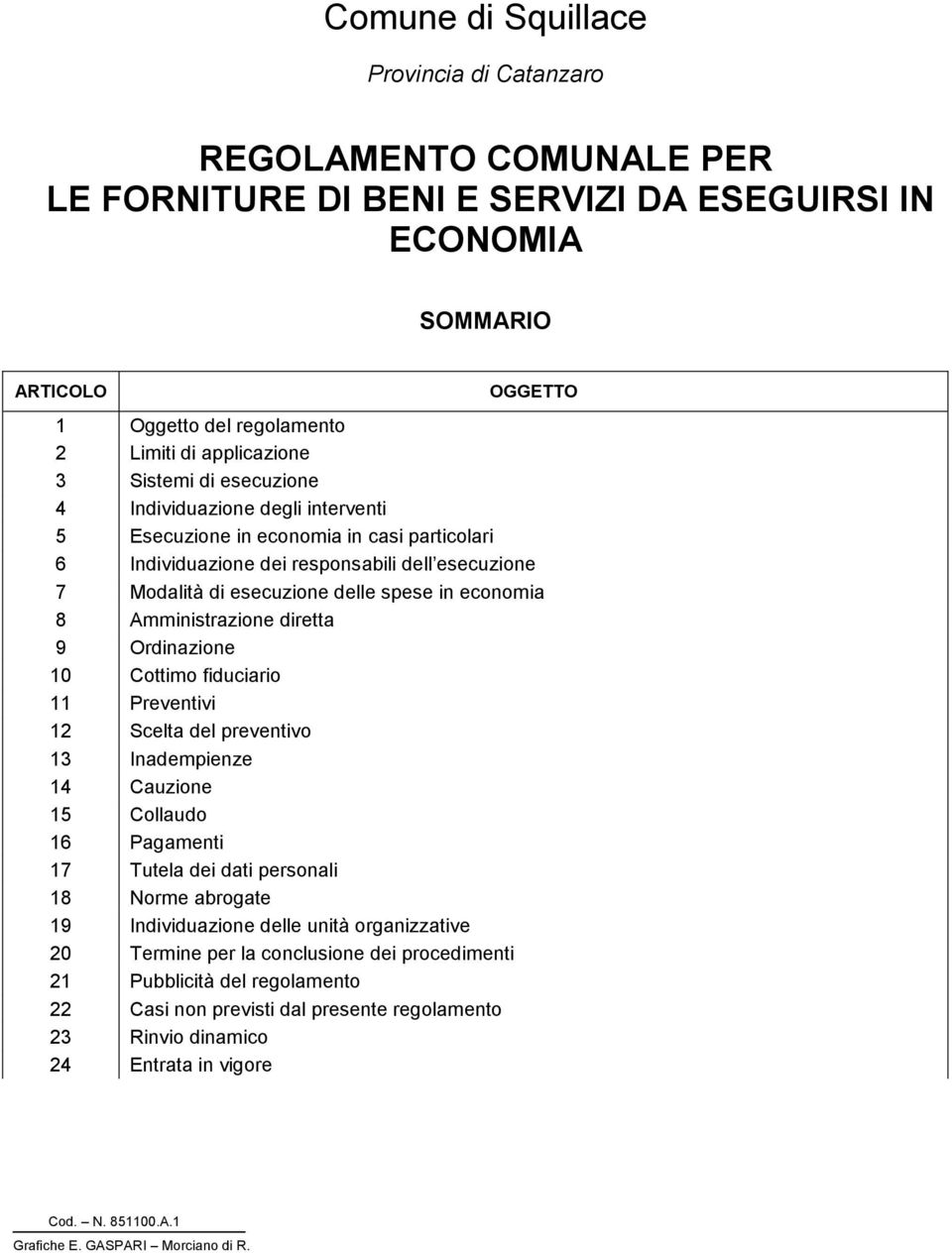 spese in economia 8 Amministrazione diretta 9 Ordinazione 10 Cottimo fiduciario 11 Preventivi 12 Scelta del preventivo 13 Inadempienze 14 Cauzione 15 Collaudo 16 Pagamenti 17 Tutela dei dati