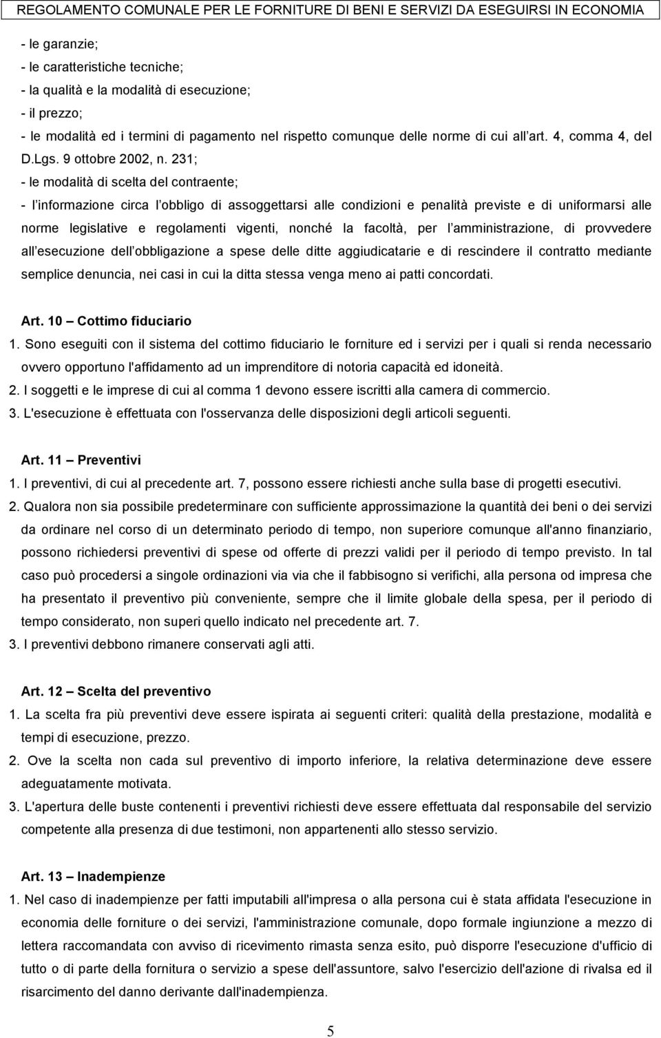 231; - le modalità di scelta del contraente; - l informazione circa l obbligo di assoggettarsi alle condizioni e penalità previste e di uniformarsi alle norme legislative e regolamenti vigenti,