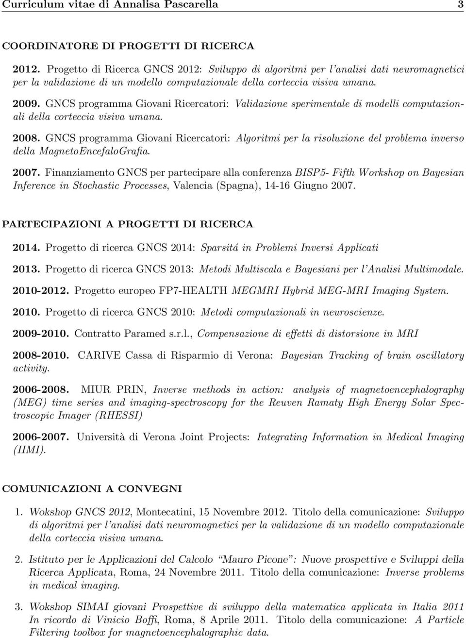 GNCS programma Giovani Ricercatori: Validazione sperimentale di modelli computazionali della corteccia visiva umana. 2008.