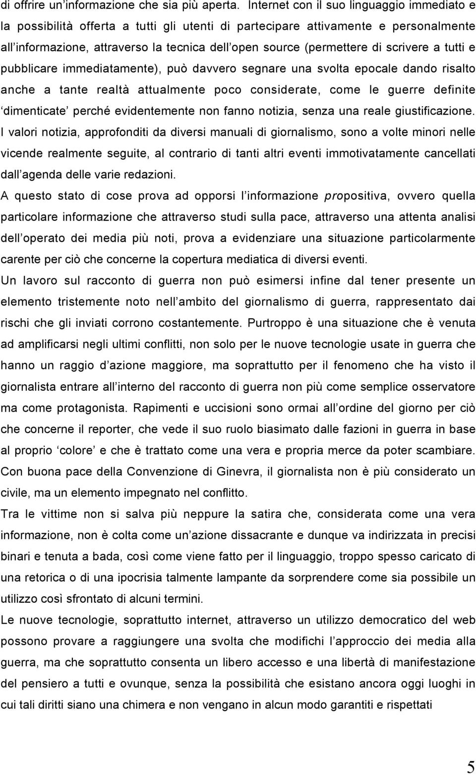 scrivere a tutti e pubblicare immediatamente), può davvero segnare una svolta epocale dando risalto anche a tante realtà attualmente poco considerate, come le guerre definite dimenticate perché