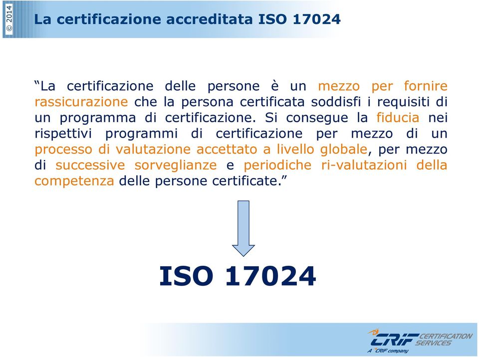 Si consegue la fiducia nei rispettivi programmi di certificazione per mezzo di un processo di valutazione