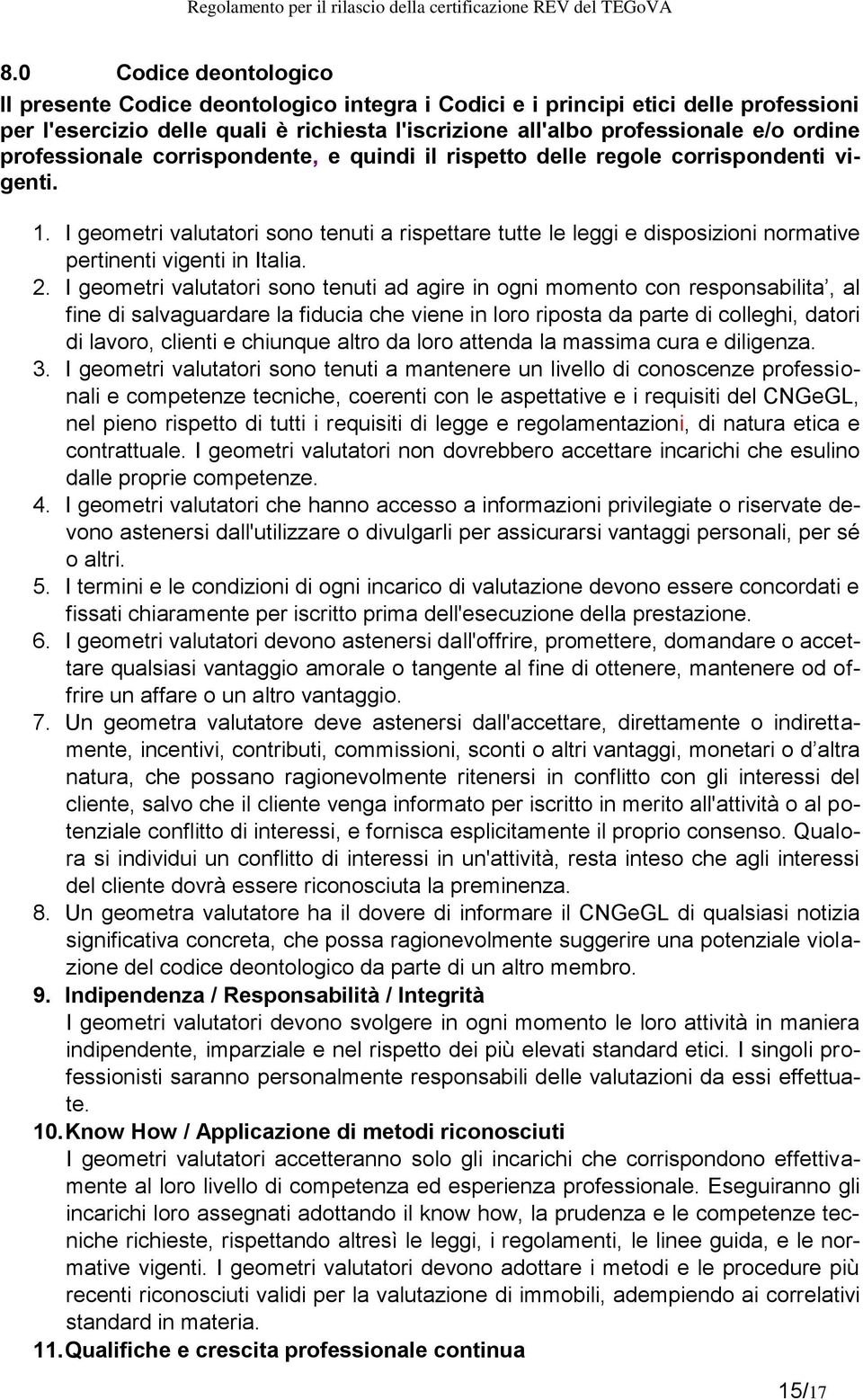 I geometri valutatori sono tenuti a rispettare tutte le leggi e disposizioni normative pertinenti vigenti in Italia. 2.