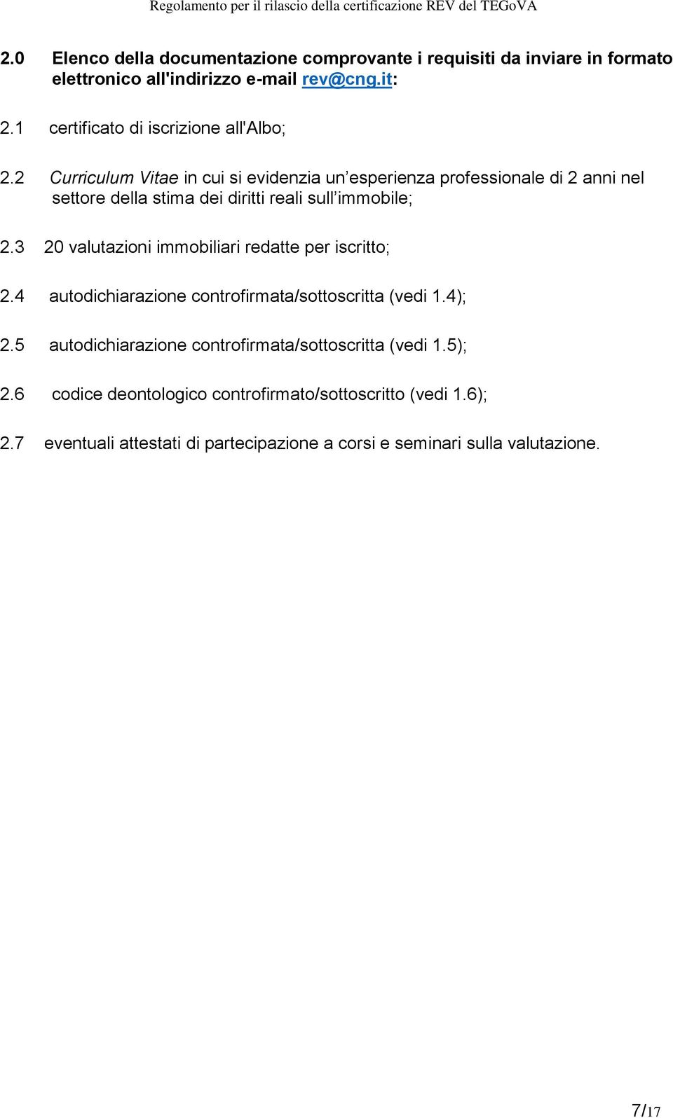 2 Curriculum Vitae in cui si evidenzia un esperienza professionale di 2 anni nel settore della stima dei diritti reali sull immobile; 2.