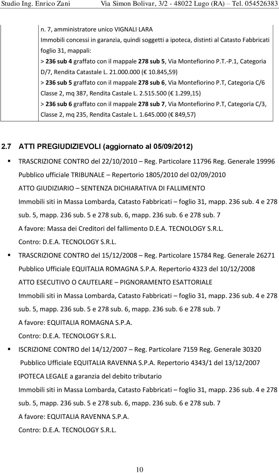 T, Categoria C/6 Classe 2, mq 387, Rendita Castale L. 2.515.500 ( 1.299,15) > 236 sub 6 graffato con il mappale 278 sub 7, Via Montefiorino P.T, Categoria C/3, Classe 2, mq 235, Rendita Castale L. 1.645.