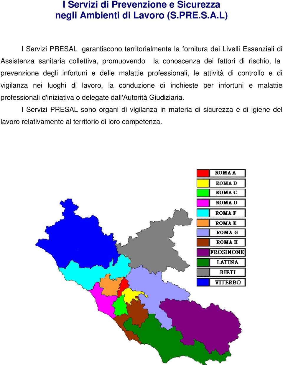 L) I Servizi PRESAL garantiscono territorialmente la fornitura dei Livelli Essenziali di Assistenza sanitaria collettiva, promuovendo la conoscenza dei