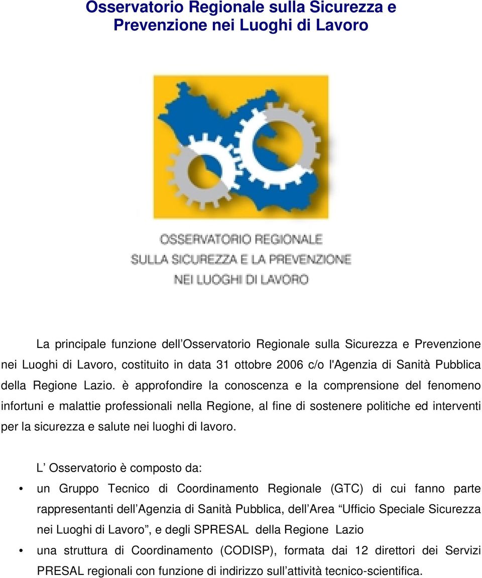 è approfondire la conoscenza e la comprensione del fenomeno infortuni e malattie professionali nella Regione, al fine di sostenere politiche ed interventi per la sicurezza e salute nei luoghi di