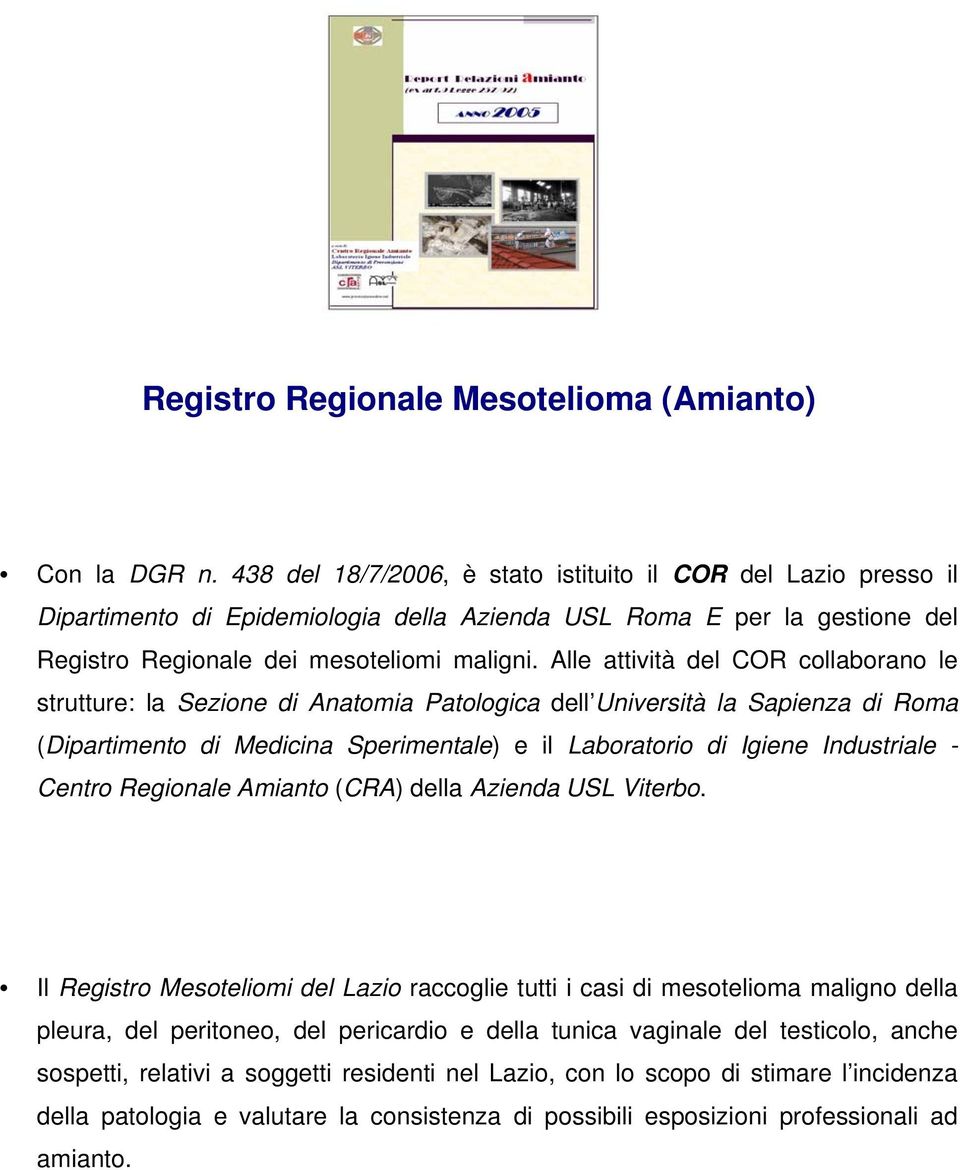 Alle attività del COR collaborano le strutture: la Sezione di Anatomia Patologica dell Università la Sapienza di Roma (Dipartimento di Medicina Sperimentale) e il Laboratorio di Igiene Industriale -