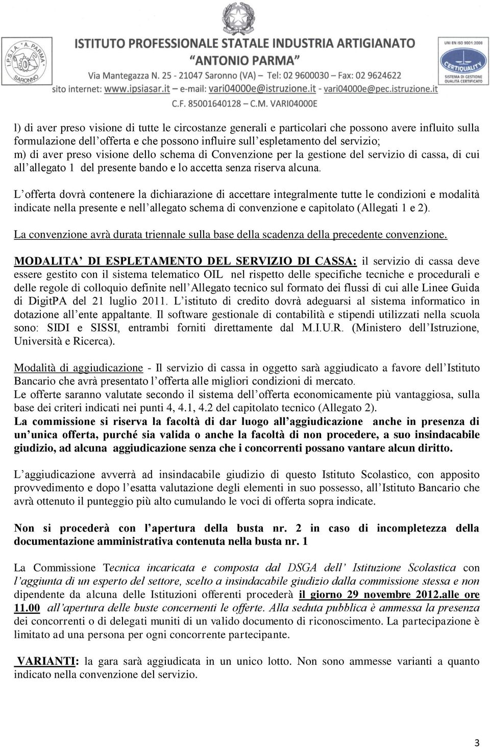 L offerta dovrà contenere la dichiarazione di accettare integralmente tutte le condizioni e modalità indicate nella presente e nell allegato schema di convenzione e capitolato (Allegati 1 e 2).