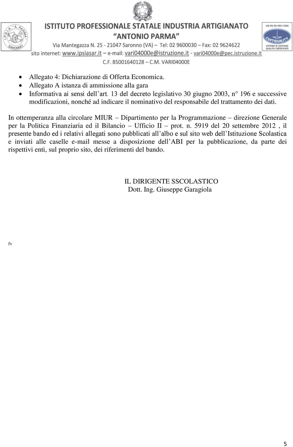 In ottemperanza alla circolare MIUR Dipartimento per la Programmazione direzione Generale per la Politica Finanziaria ed il Bilancio Ufficio II prot. n.