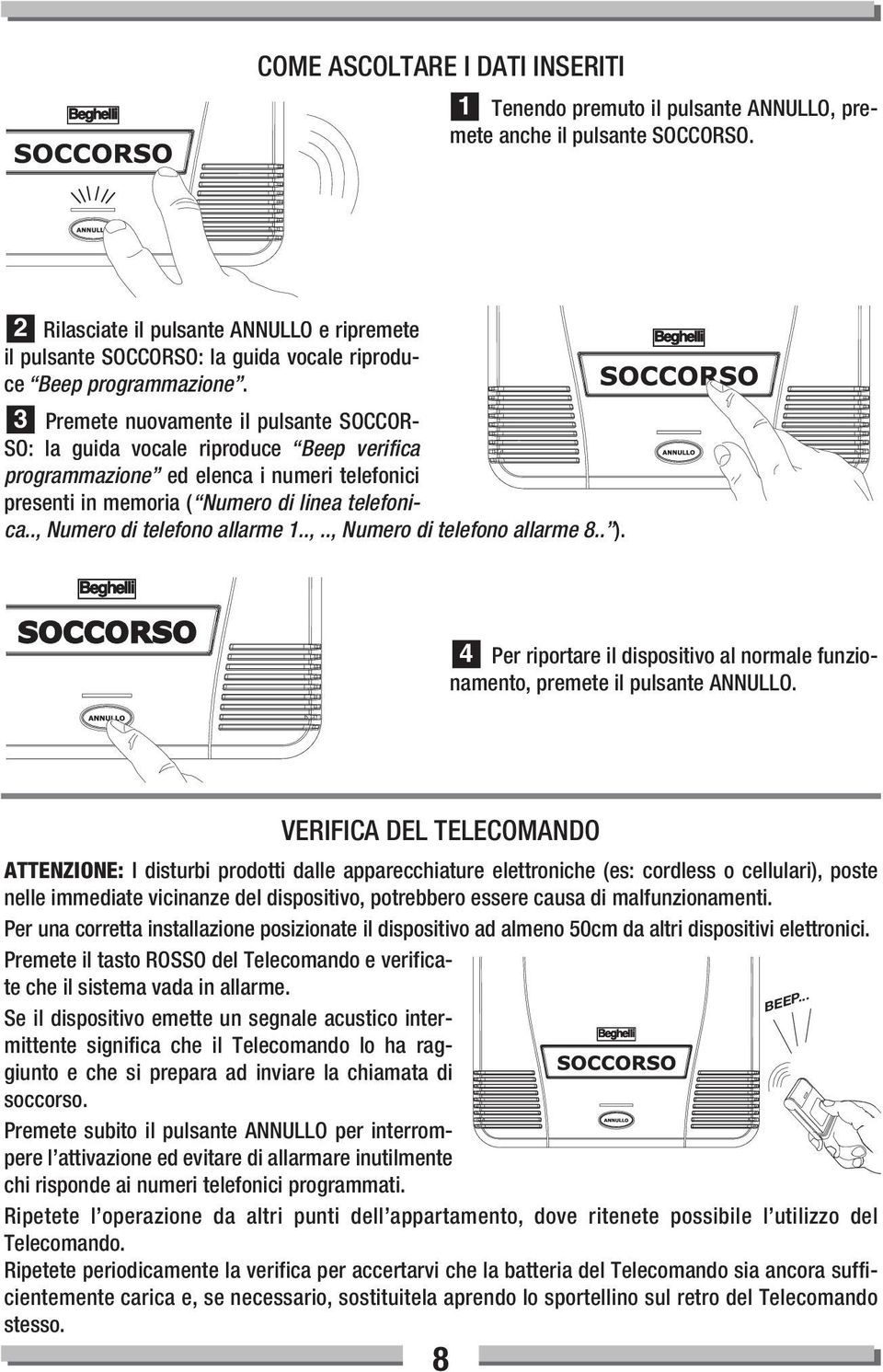 3 Premete nuovamente il pulsante SOCCOR- SO: la guida vocale riproduce Beep verifica programmazione ed elenca i numeri telefonici presenti in memoria ( Numero di linea telefonica.